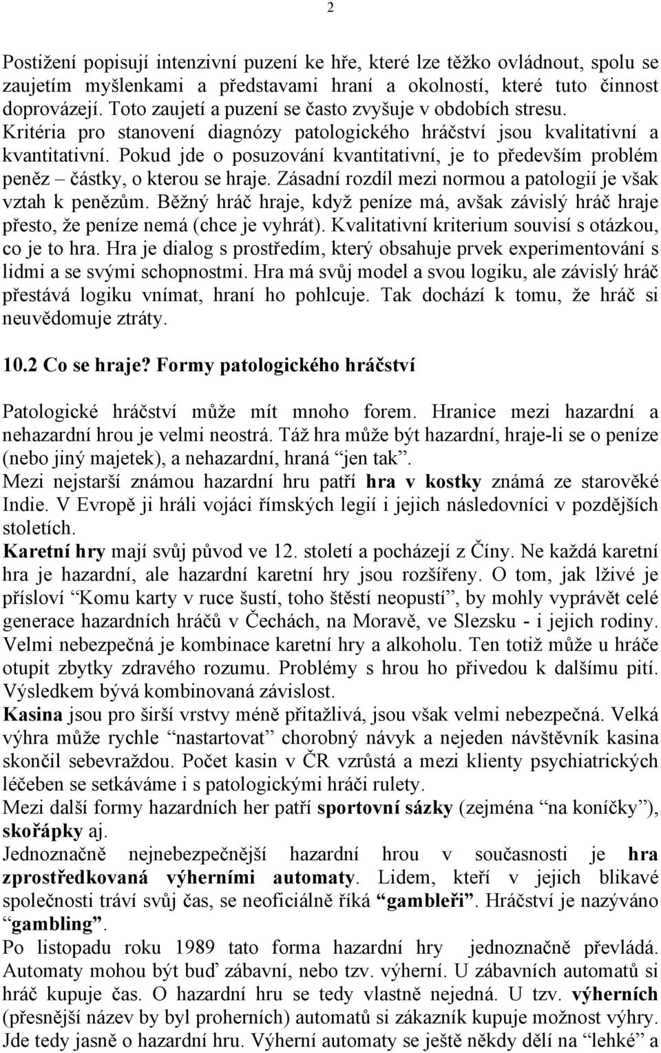 Pokud jde o posuzování kvantitativní, je to především problém peněz částky, o kterou se hraje. Zásadní rozdíl mezi normou a patologií je však vztah k penězům.