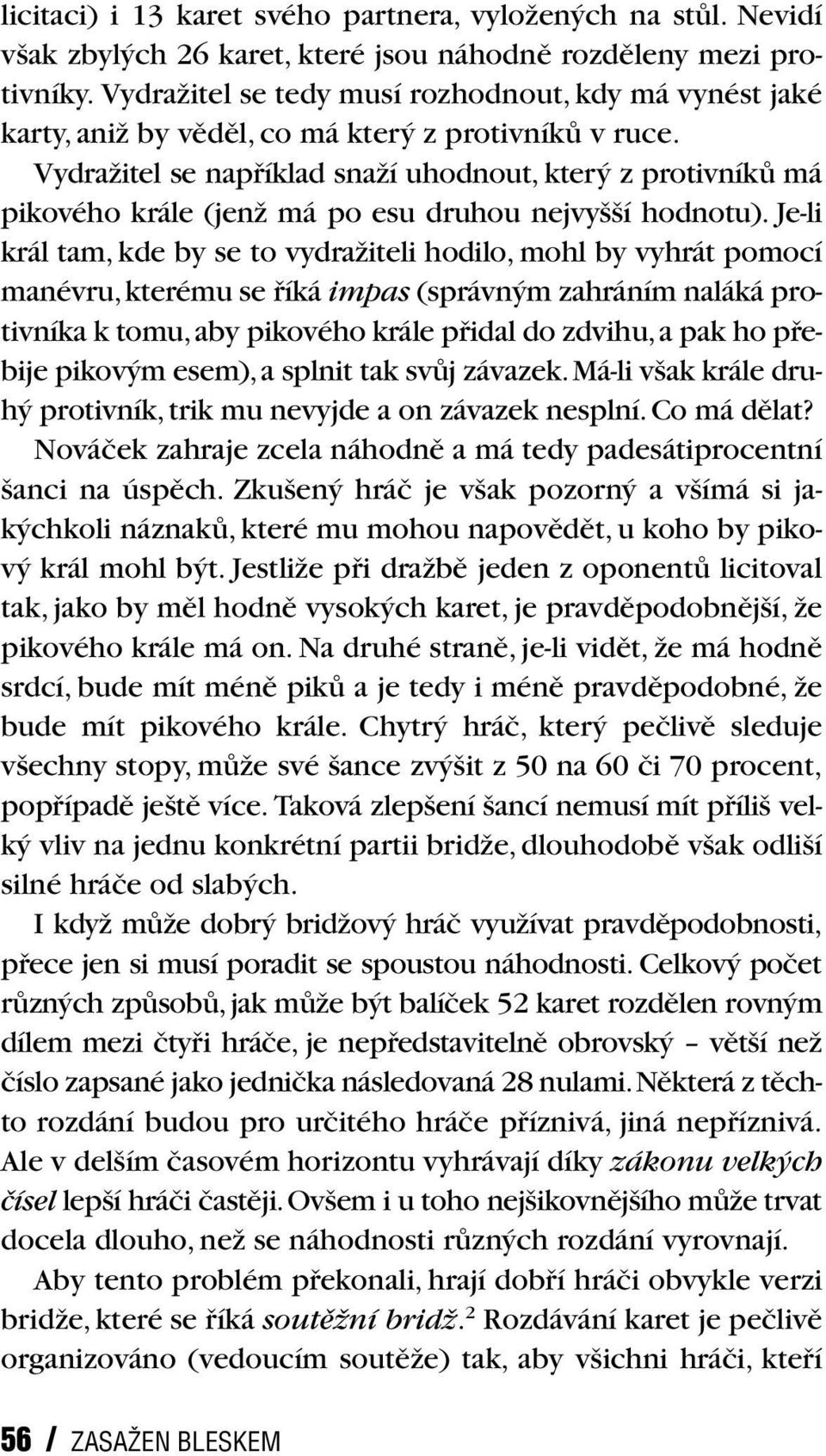 VydraÏitel se napfiíklad snaïí uhodnout, kter z protivníkû má pikového krále (jenï má po esu druhou nejvy í hodnotu).