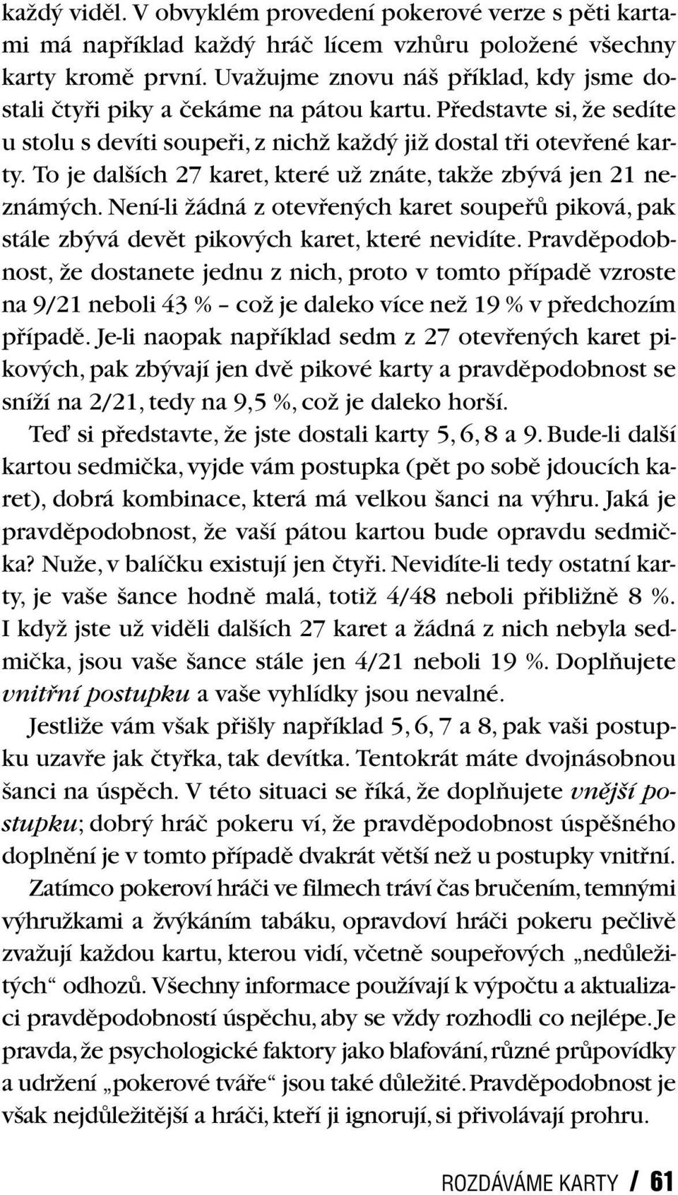 To je dal ích 27 karet, které uï znáte, takïe zb vá jen 21 neznám ch. Není-li Ïádná z otevfien ch karet soupefiû piková, pak stále zb vá devût pikov ch karet, které nevidíte.