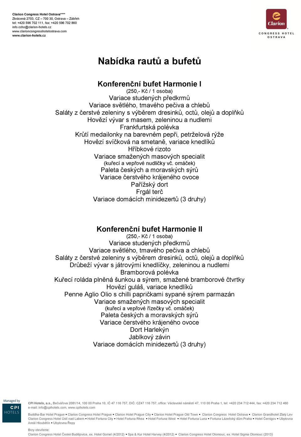 omáček) Paříţský dort Frgál terč Variace domácích minidezertů (3 druhy) Konferenční bufet Harmonie II (250,- Kč / 1 osoba) Drůbeţí vývar s játrovými knedlíčky, zeleninou a nudlemi