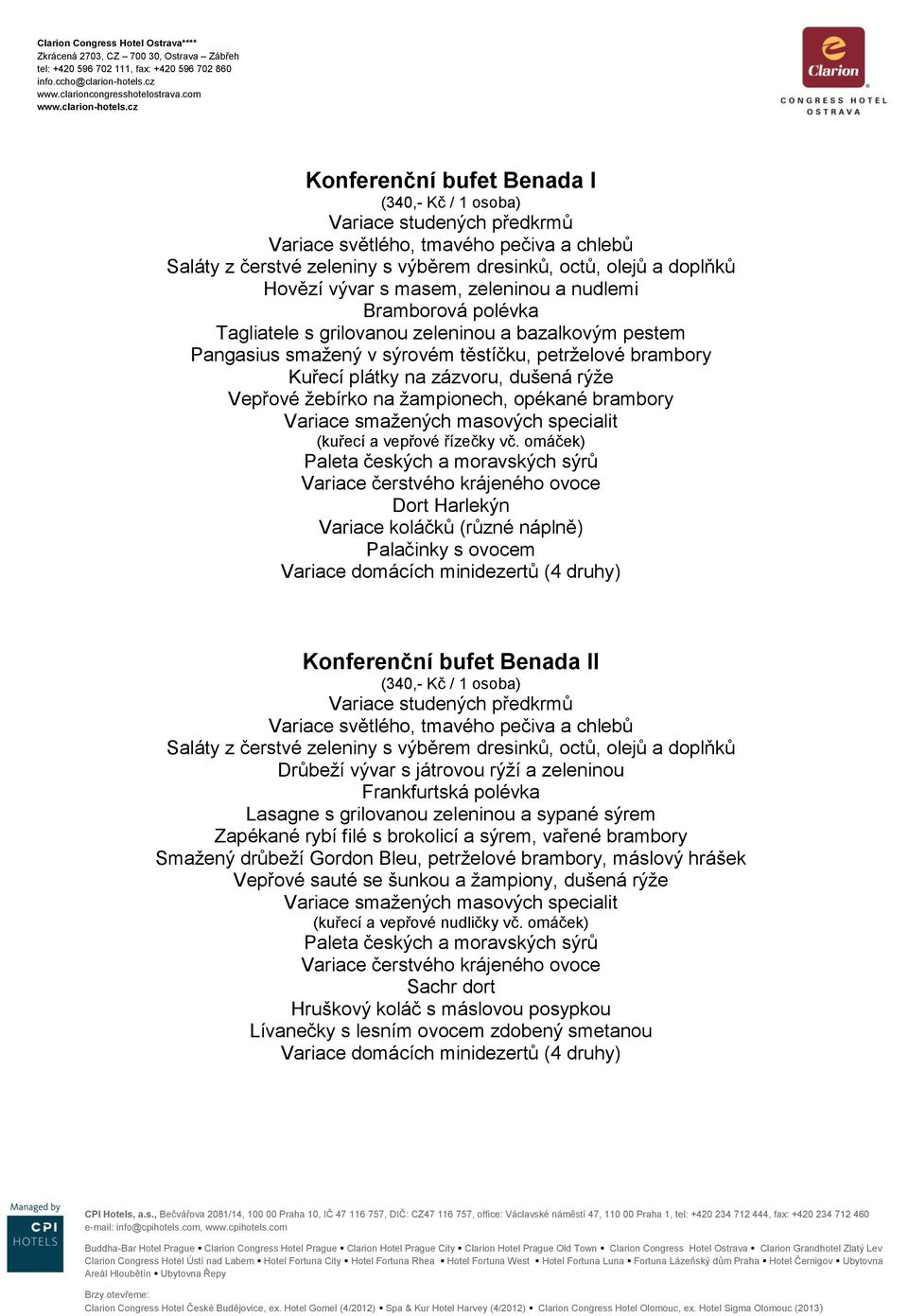 omáček) Dort Harlekýn Variace koláčků (různé náplně) Palačinky s ovocem Variace domácích minidezertů (4 druhy) Konferenční bufet Benada II (340,- Kč / 1 osoba) Drůbeţí vývar s játrovou rýţí a