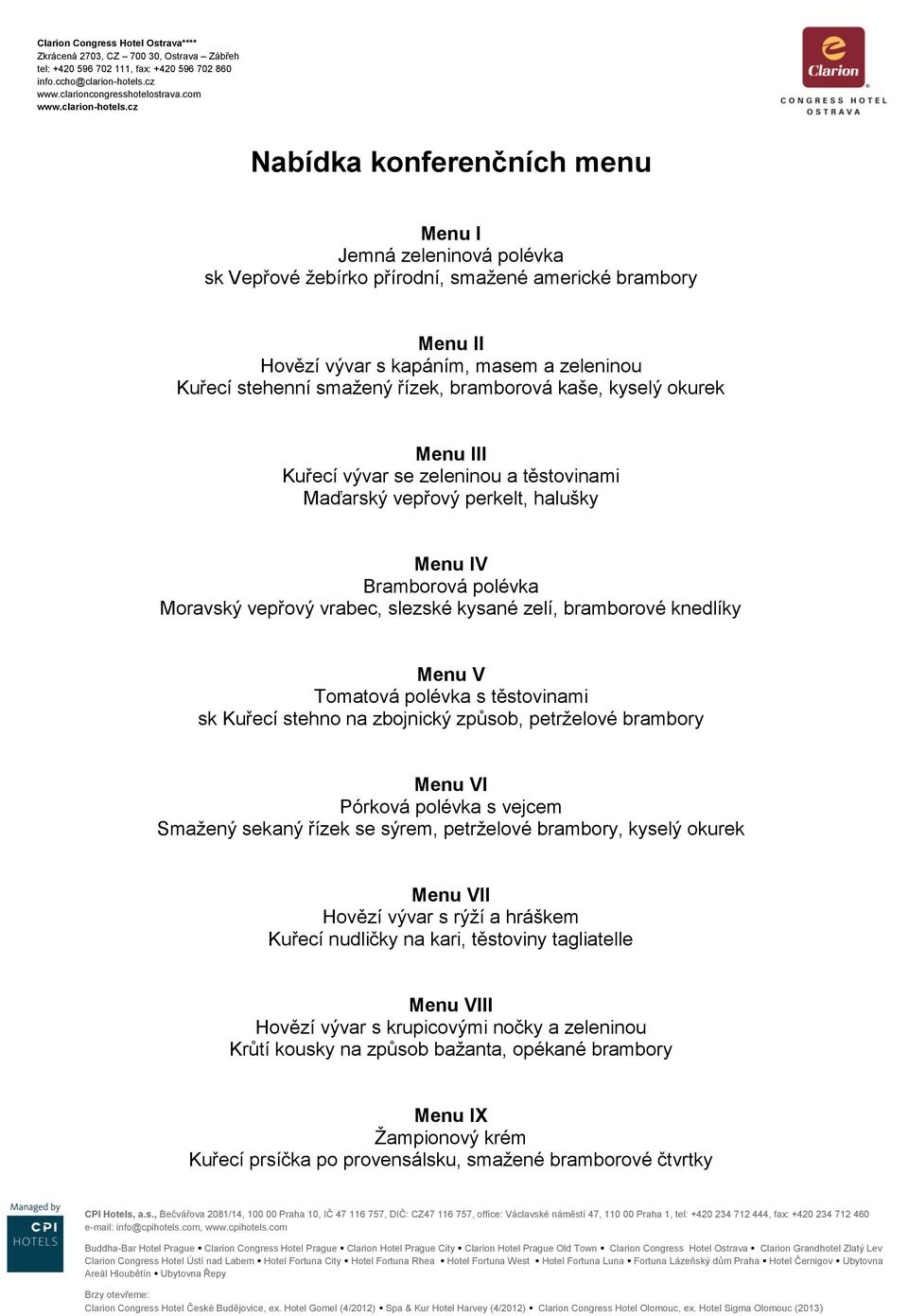 knedlíky Menu V Tomatová polévka s těstovinami sk Kuřecí stehno na zbojnický způsob, petrţelové brambory Menu VI Pórková polévka s vejcem Smaţený sekaný řízek se sýrem, petrţelové brambory, kyselý