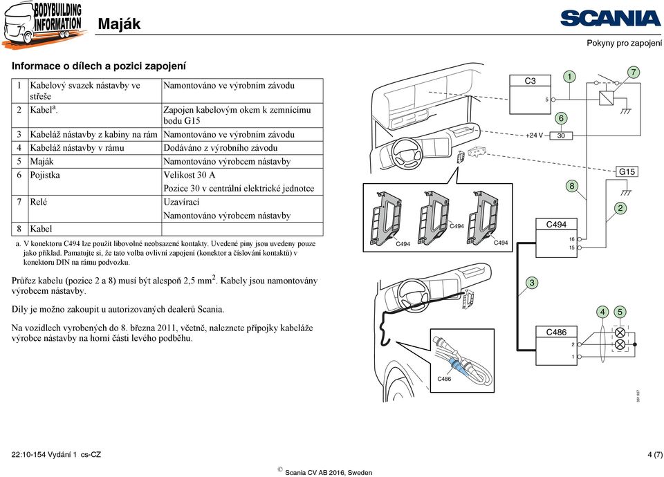 výrobního závodu 5 Maják Namontováno výrobcem nástavby 6 Pojistka Velikost 30 A Pozice 30 v centrální elektrické jednotce 8 G5 7 Relé Uzavírací Namontováno výrobcem nástavby 8 Kabel a.