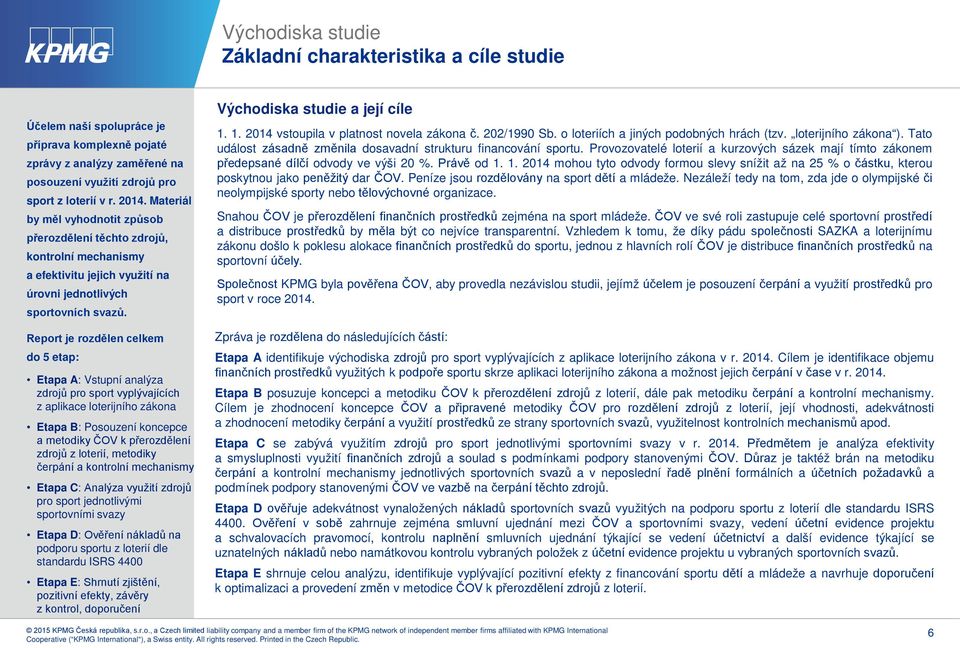 Report je rozdělen celkem do 5 etap: Etapa A: Vstupní analýza zdrojů pro sport vyplývajících z aplikace loterijního zákona Etapa B: Posouzení koncepce a metodiky ČOV k přerozdělení zdrojů z loterií,