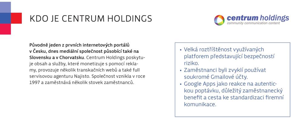 Společnost vznikla v roce 1997 a zaměstnává několik stovek zaměstnanců. Velká roztříštěnost využívaných platforem představující bezpečností riziko.