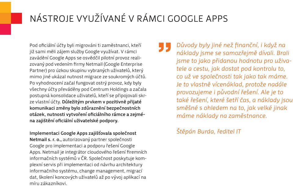 ze soukromých účtů. Po vyhodnocení začal fungovat ostrý provoz, kdy byly všechny účty převáděny pod Centrum Holdings a začala postupná konsolidace uživatelů, kteří se připojovali skrze vlastní účty.