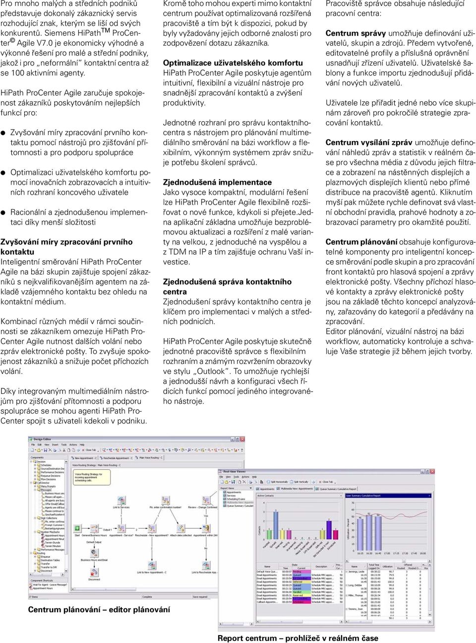 HiPath ProCenter Agile zaručuje spokojenost zákazníků poskytováním nejlepších funkcí pro: Zvyšování míry zpracování prvního kontaktu pomocí nástrojů pro zjišťování přítomnosti a pro podporu