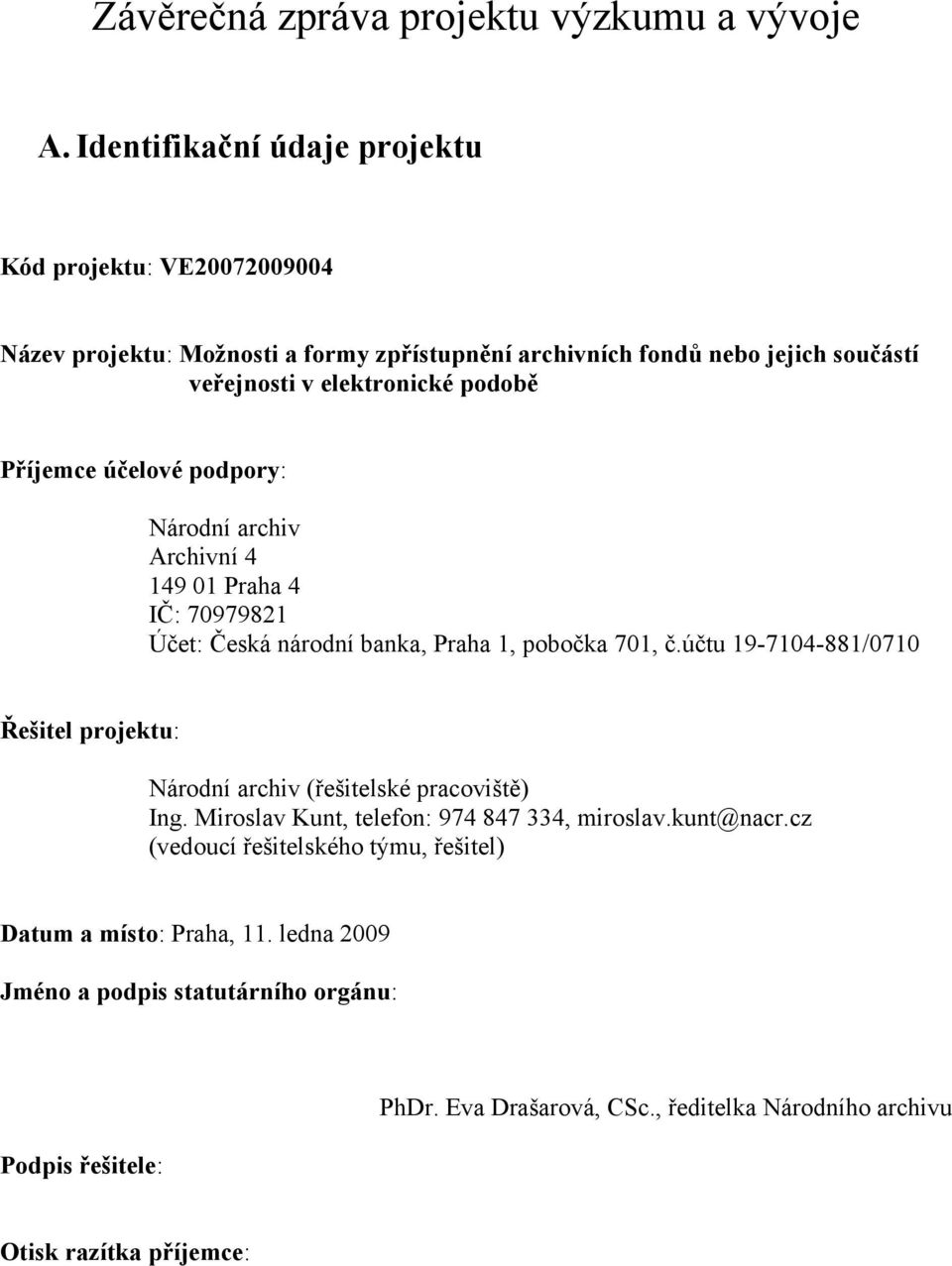 Příjemce účelové podpory: Národní archiv Archivní 4 149 01 Praha 4 IČ: 70979821 Účet: Česká národní banka, Praha 1, pobočka 701, č.