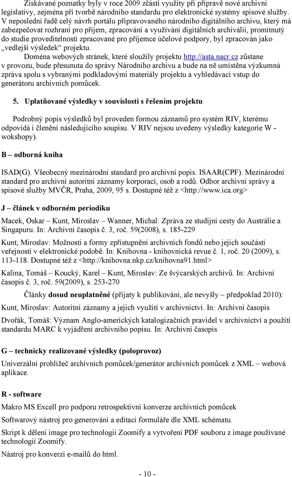 proveditelnosti zpracované pro příjemce účelové podpory, byl zpracován jako vedlejší výsledek projektu. Doména webových stránek, které sloužily projektu http://asta.nacr.