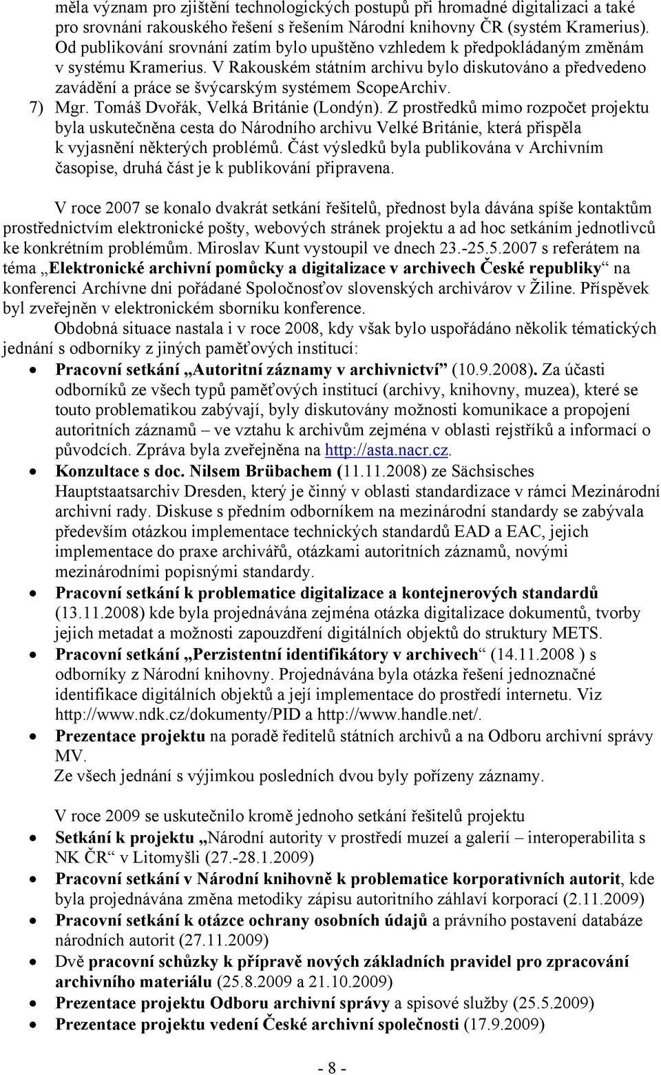 V Rakouském státním archivu bylo diskutováno a předvedeno zavádění a práce se švýcarským systémem ScopeArchiv. 7) Mgr. Tomáš Dvořák, Velká Británie (Londýn).