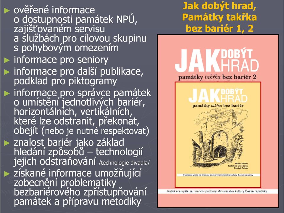 odstranit, překonat, obejít (nebo je nutné respektovat) znalost bariér jako základ hledání způsobů technologií jejich odstraňování /technologie