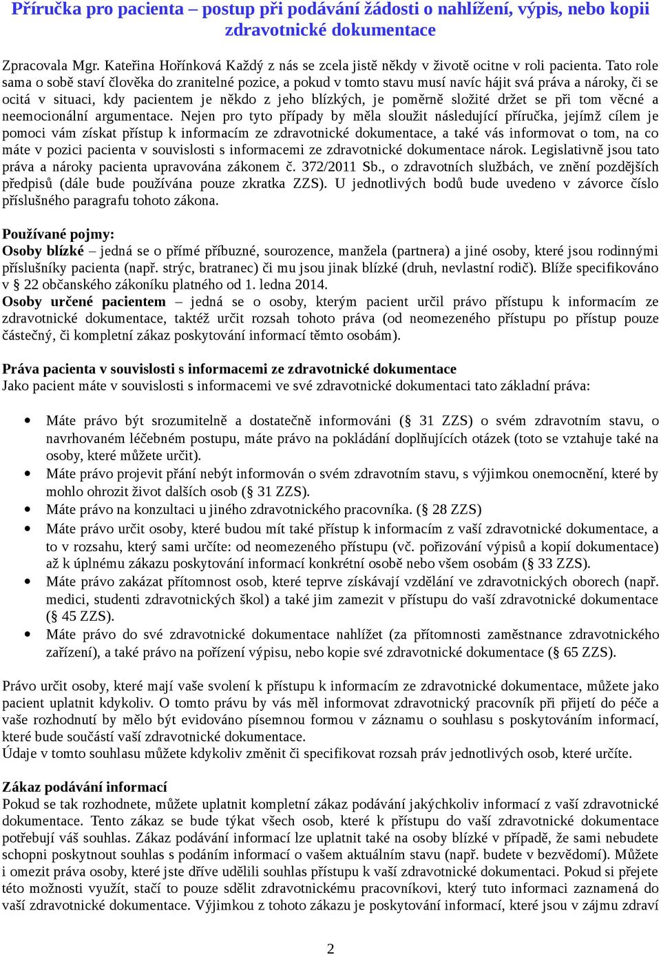 Tato role sama o sobe stavi c love ka do zranitelne pozice, a pokud v tomto stavu musi navi c ha jit sva pra va a na roky, c i se ocita v situaci, kdy pacientem je ne kdo z jeho bli zky ch, je pome