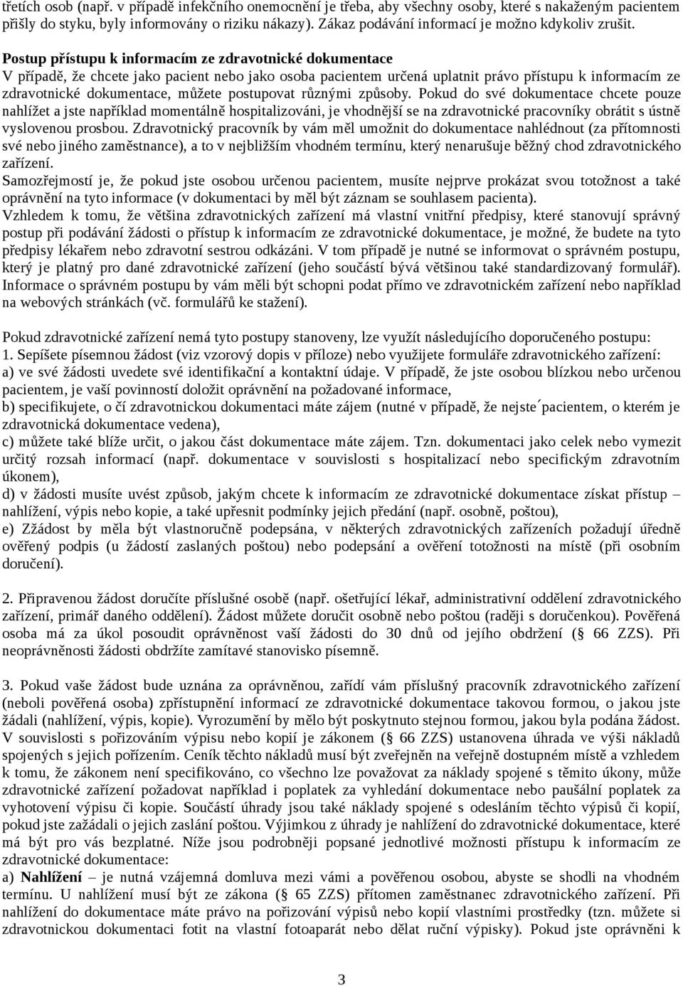 Postup pr i stupu k informaci m ze zdravotnicke dokumentace V pr i pade, z e chcete jako pacient nebo jako osoba pacientem urc ena uplatnit pra vo pr i stupu k informaci m ze zdravotnicke