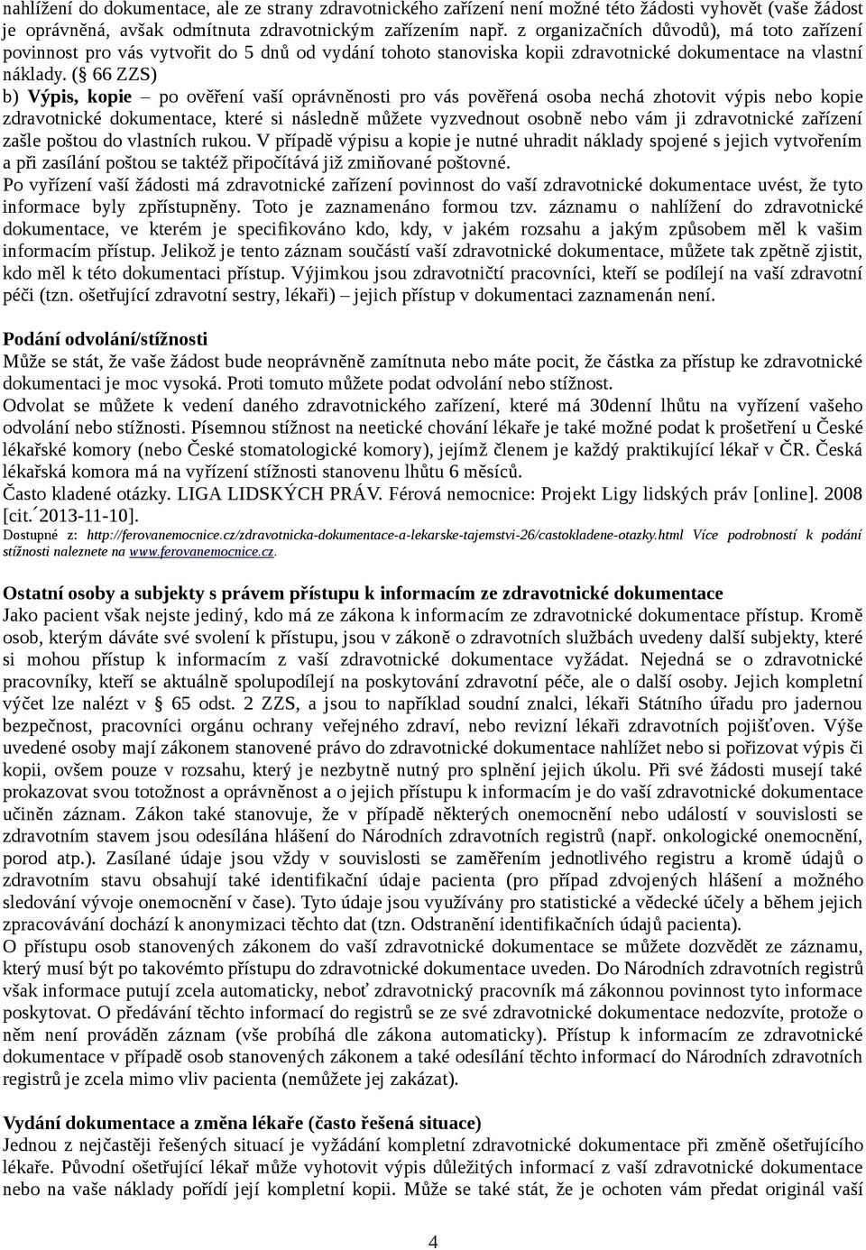 ( 66 ZZS) b) Vy pis, kopie po ove r eni vas i opra vne nosti pro va s pove r ena osoba necha zhotovit vy pis nebo kopie zdravotnicke dokumentace, ktere si na sledne mu z ete vyzvednout osobne nebo va