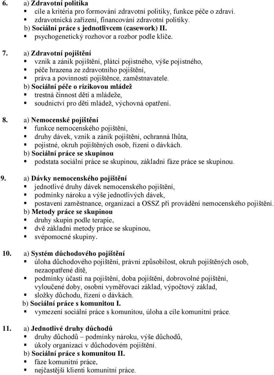 a) Zdravotní pojištění vznik a zánik pojištění, plátci pojistného, výše pojistného, péče hrazena ze zdravotního pojištění, práva a povinnosti pojištěnce, zaměstnavatele.