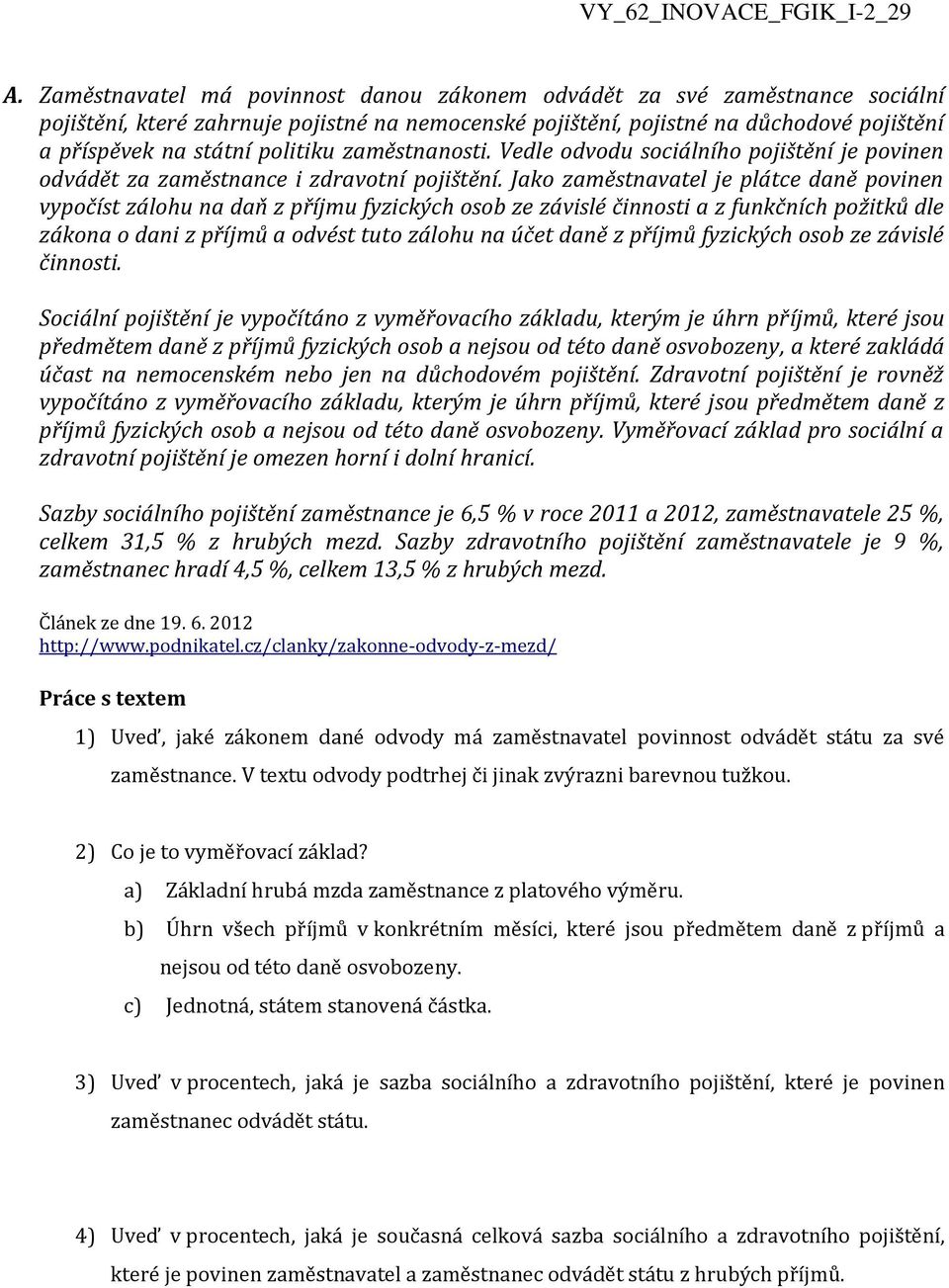 Jako zaměstnavatel je plátce daně povinen vypočíst zálohu na daň z příjmu fyzických osob ze závislé činnosti a z funkčních požitků dle zákona o dani z příjmů a odvést tuto zálohu na účet daně z