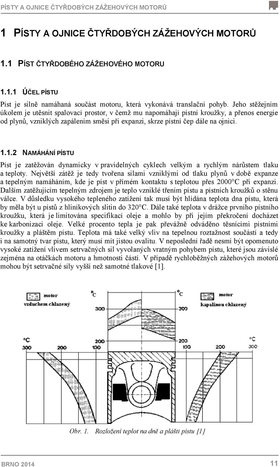 1.2 NAMÁHÁNÍ PÍSTU Píst je zatěžován dynamicky v pravidelných cyklech velkým a rychlým nárůstem tlaku a teploty.