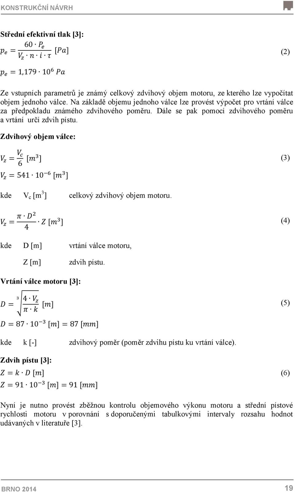 Zdvihový objem válce: (3) kde V c [m 3 ] celkový zdvihový objem motoru. (4) kde D [m] vrtání válce motoru, Z [m] zdvih pístu.