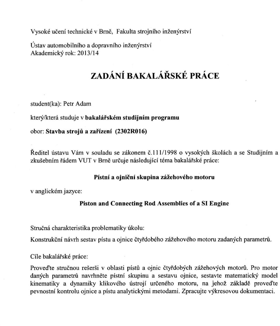 111/1998 o vysokých školách a se Studijním a zkušebním řádem VUT v Brně určuje následující téma bakalářské práce: v anglickém jazyce: Pístní a ojniční skupina zážehového motoru Piston and Connecting