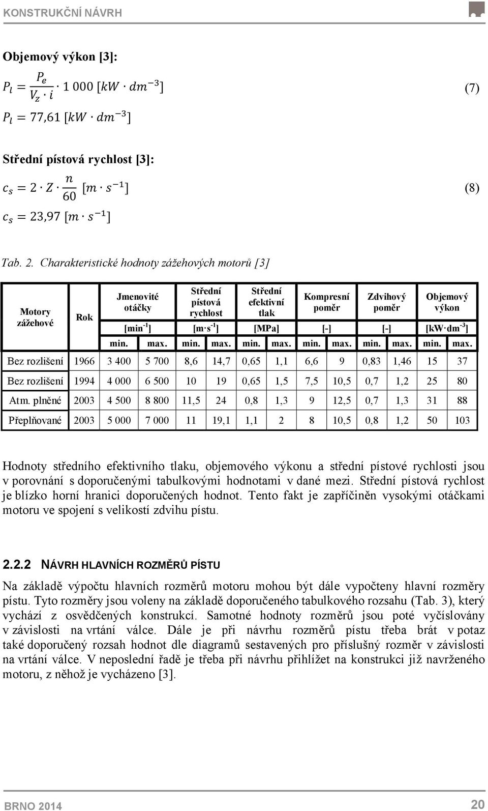 [MPa] [-] [-] [kw dm -3 ] min. max. min. max. min. max. min. max. min. max. min. max. Bez rozlišení 1966 3 400 5 700 8,6 14,7 0,65 1,1 6,6 9 0,83 1,46 15 37 Bez rozlišení 1994 4 000 6 500 10 19 0,65 1,5 7,5 10,5 0,7 1,2 25 80 Atm.