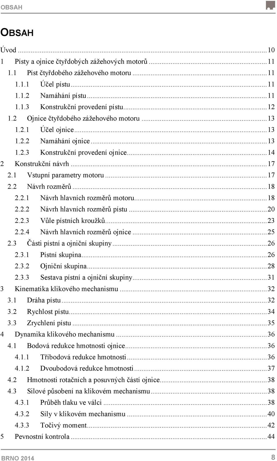 .. 17 2.2 Návrh rozměrů... 18 2.2.1 Návrh hlavních rozměrů motoru... 18 2.2.2 Návrh hlavních rozměrů pístu... 20 2.2.3 Vůle pístních kroužků... 23 2.2.4 Návrh hlavních rozměrů ojnice... 25 2.