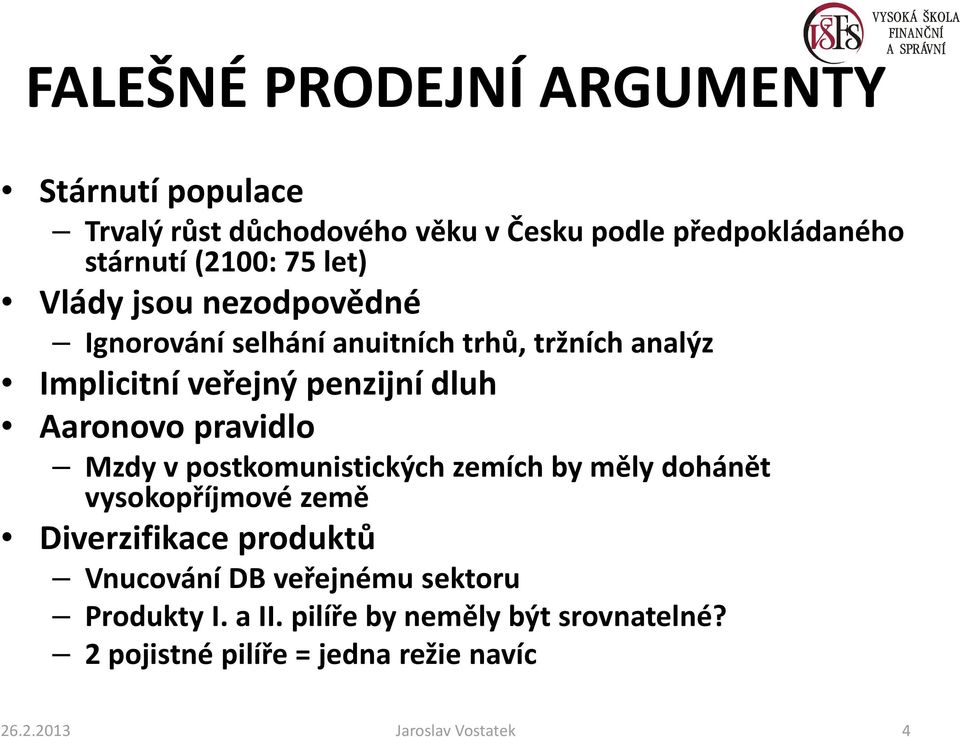 pravidlo Mzdy v postkomunistických zemích by měly dohánět vysokopříjmové země Diverzifikace produktů Vnucování DB veřejnému