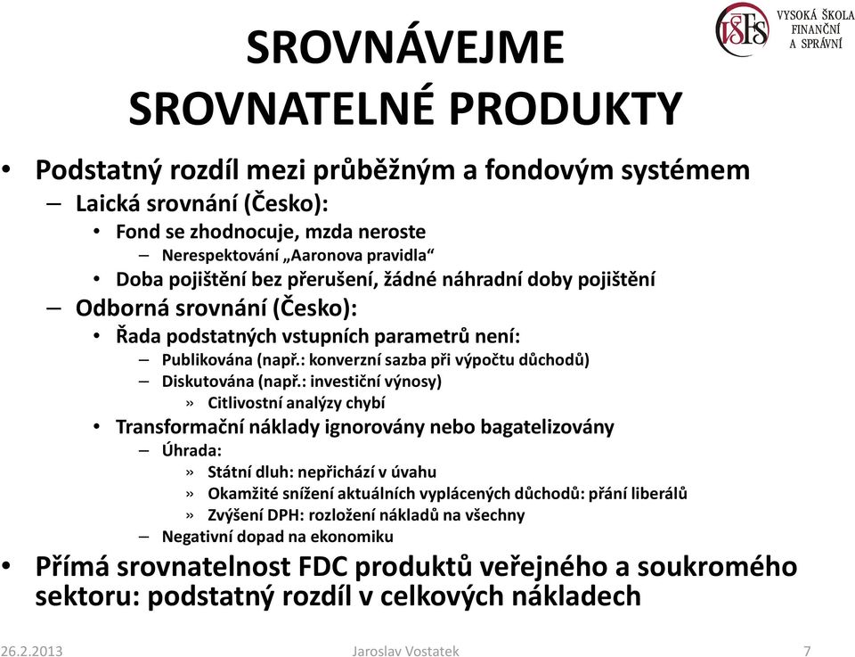 : investiční výnosy)» Citlivostní analýzy chybí Transformační náklady ignorovány nebo bagatelizovány Úhrada:» Státní dluh: nepřichází v úvahu» Okamžité snížení aktuálních vyplácených důchodů: přání