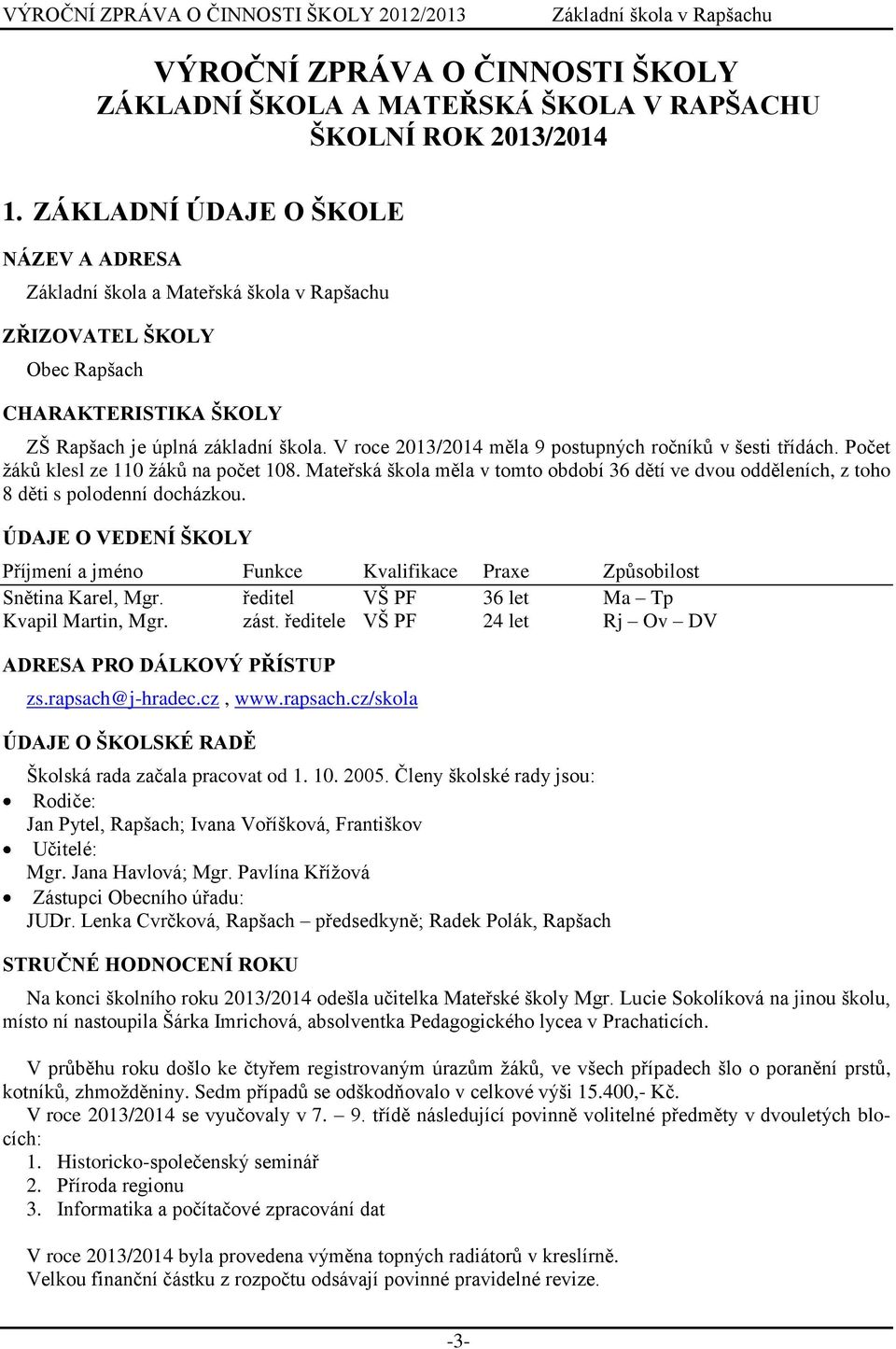 V roce 2013/2014 měla 9 postupných ročníků v šesti třídách. Počet žáků klesl ze 110 žáků na počet 108.