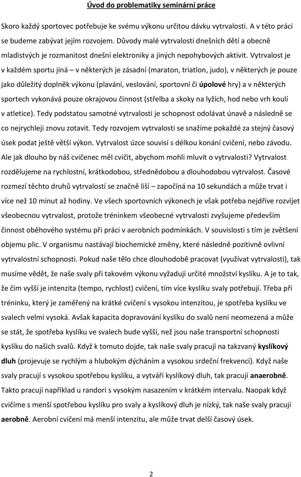 Vytrvalost je v každém sportu jiná v některých je zásadní (maraton, triatlon, judo), v některých je pouze jako důležitý doplněk výkonu (plavání, veslování, sportovní či úpolové hry) a v některých