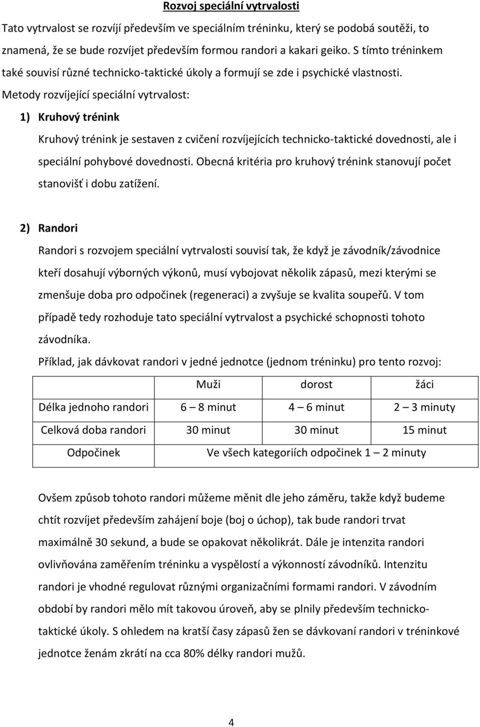 Metody rozvíjející speciální vytrvalost: 1) Kruhový trénink Kruhový trénink je sestaven z cvičení rozvíjejících technicko-taktické dovednosti, ale i speciální pohybové dovednosti.