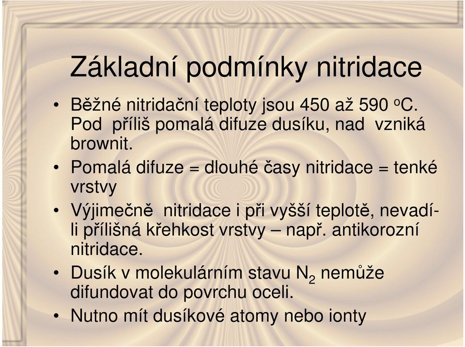 Pomalá difuze = dlouhé časy nitridace = tenké vrstvy Výjimečně nitridace i při vyšší teplotě,