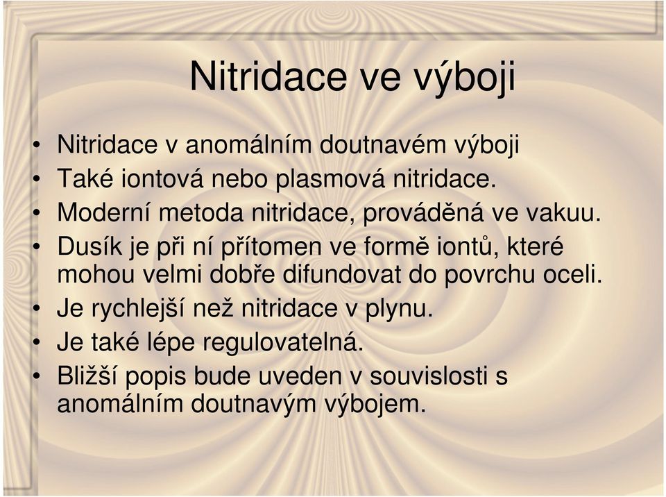 Dusík je při ní přítomen ve formě iontů, které mohou velmi dobře difundovat do povrchu oceli.