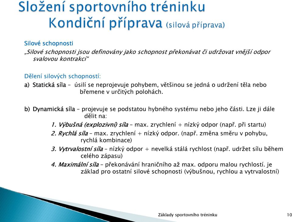 Výbušná (explozivn explozivní) síla max. zrychlení + nízký odpor (např. při startu) 2. Rychlá síla max. zrychlení + nízký odpor. (např. změna směru v pohybu, rychlá kombinace) 3.