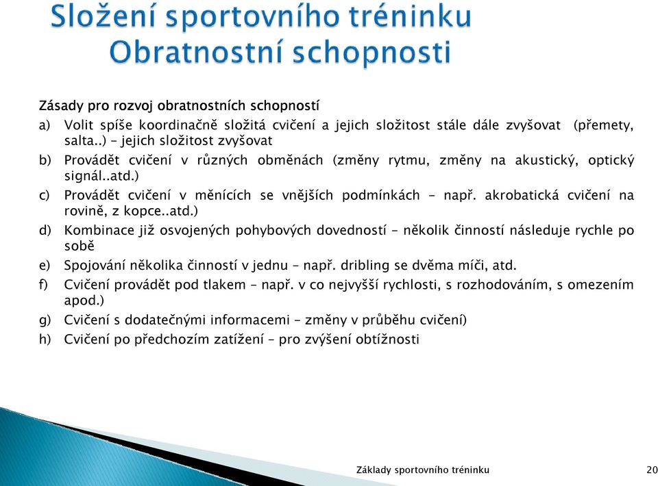 akrobatická cvičení na rovině, z kopce..atd.) d) Kombinace již osvojených pohybových dovedností několik činností následuje rychle po sobě e) Spojování několika činností v jednu např.