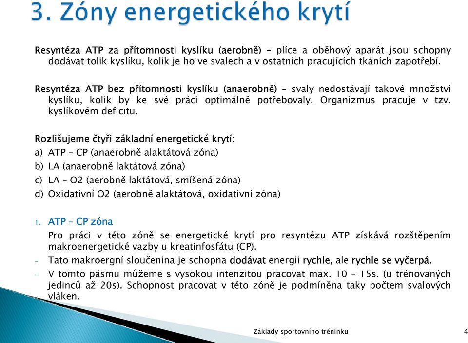 Rozlišujeme čty tyři i základn kladní energetické krytí: a) ATP CP (anaerobně alaktátová zóna) b) LA (anaerobně laktátová zóna) c) LA O2 (aerobně laktátová, smíšená zóna) d) Oxidativní O2 (aerobně