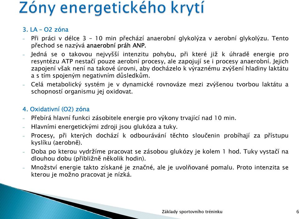 Jejich zapojení však není na takové úrovni, aby docházelo k výraznému zvýšení hladiny laktátu a s tím spojeným negativním důsledkům.