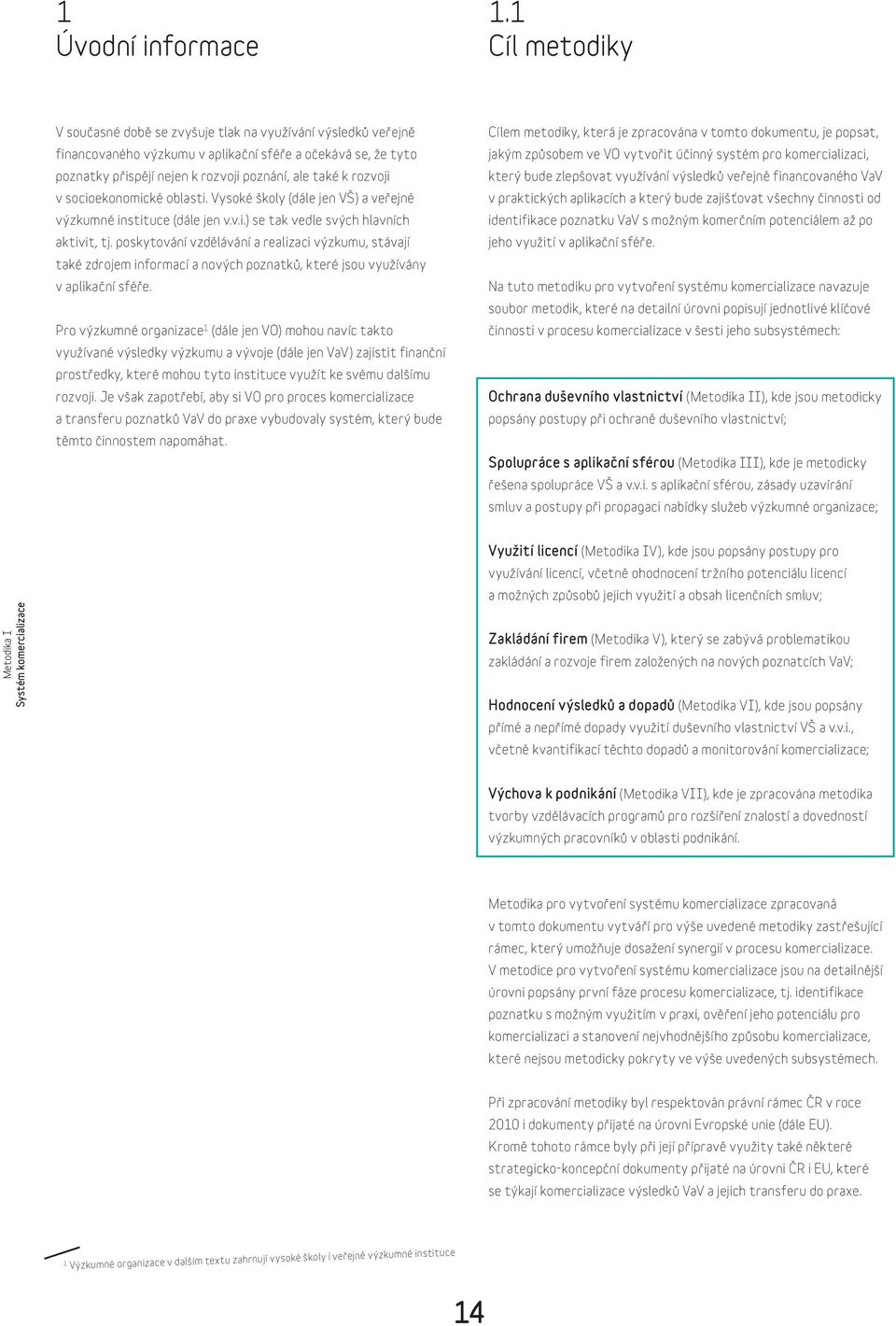 rozvoji v socioekonomické oblasti. Vysoké školy (dále jen VŠ) a veřejné výzkumné instituce (dále jen v.v.i.) se tak vedle svých hlavních aktivit, tj.