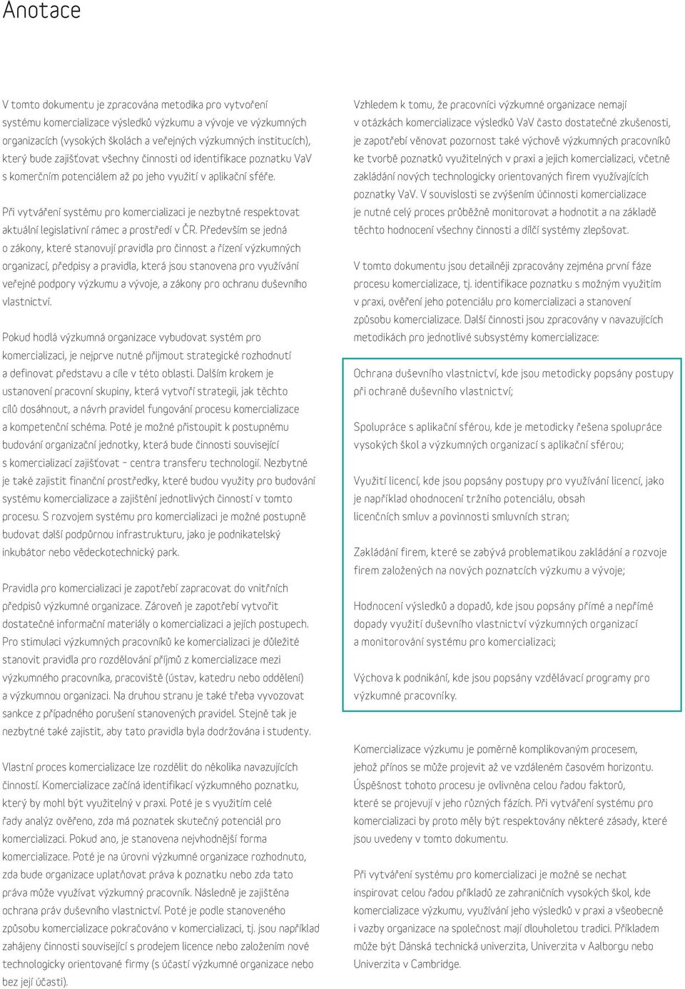 Při vytváření systému pro komercializaci je nezbytné respektovat aktuální legislativní rámec a prostředí v ČR.