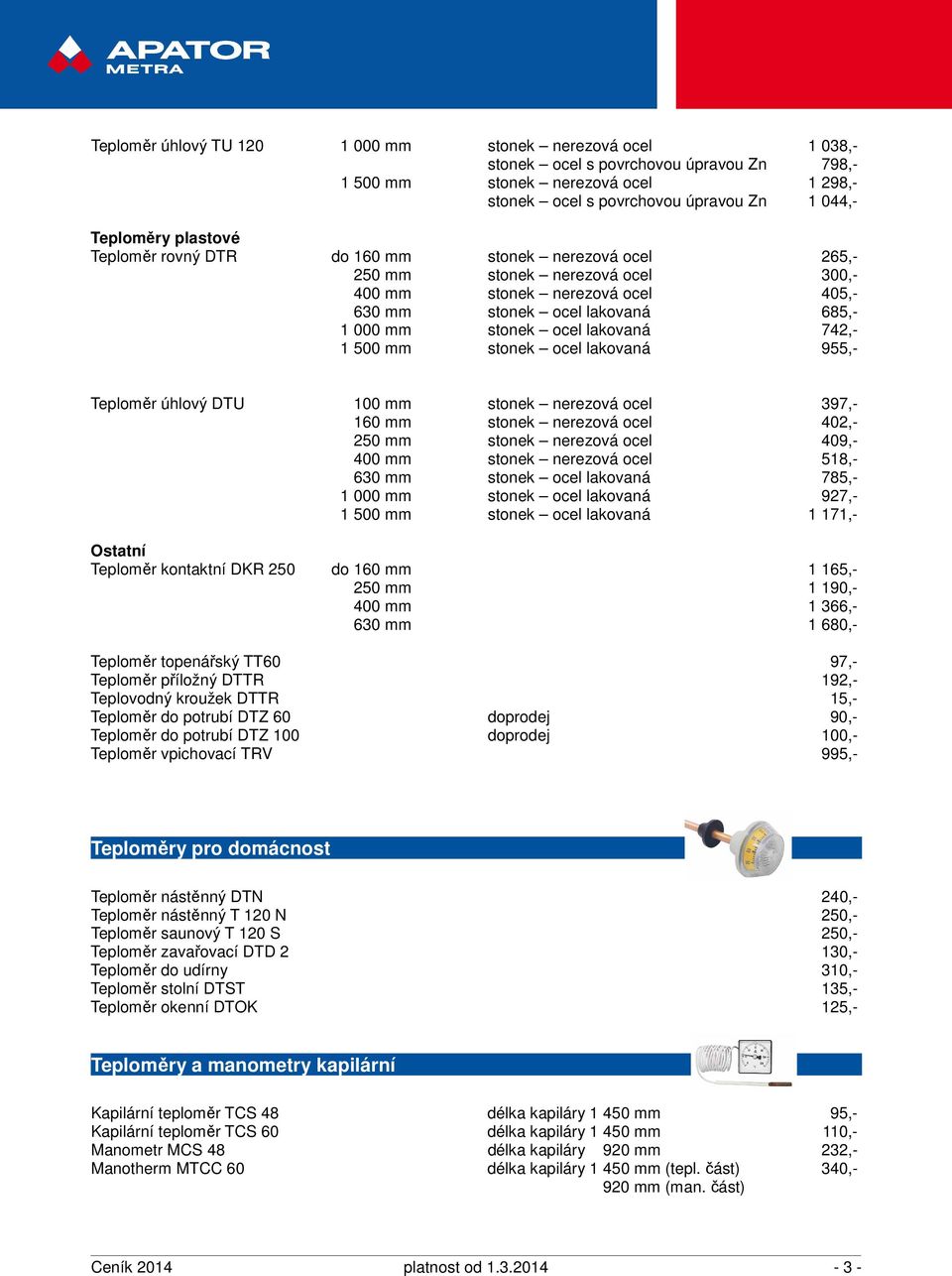 742,- 1 500 mm stonek ocel lakovaná 955,- Teploměr úhlový DTU 100 mm stonek nerezová ocel 397,- 160 mm stonek nerezová ocel 402,- 250 mm stonek nerezová ocel 409,- 400 mm stonek nerezová ocel 518,-