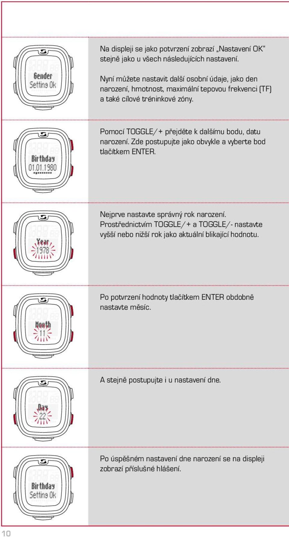 Pomocí TOGGLE/+ přejděte k dalšímu bodu, datu narození. Zde postupujte jako obvykle a vyberte bod tlačítkem ENTER. Nejprve nastavte správný rok narození.