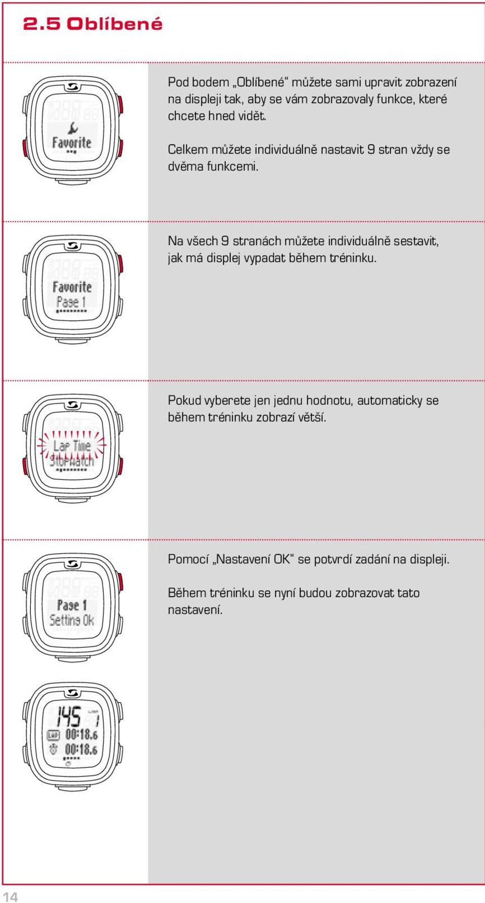 Na všech 9 stranách můžete individuálně sestavit, jak má displej vypadat během tréninku.