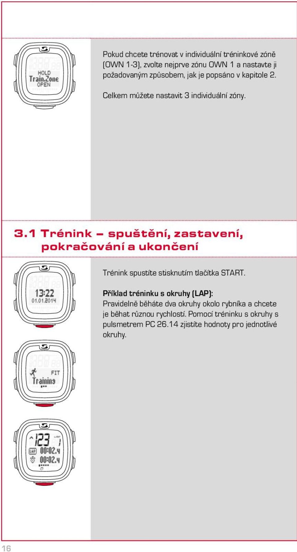 individuální zóny. 3.1 Trénink spuštění, zastavení, pokračování a ukončení Trénink spustíte stisknutím tlačítka START.