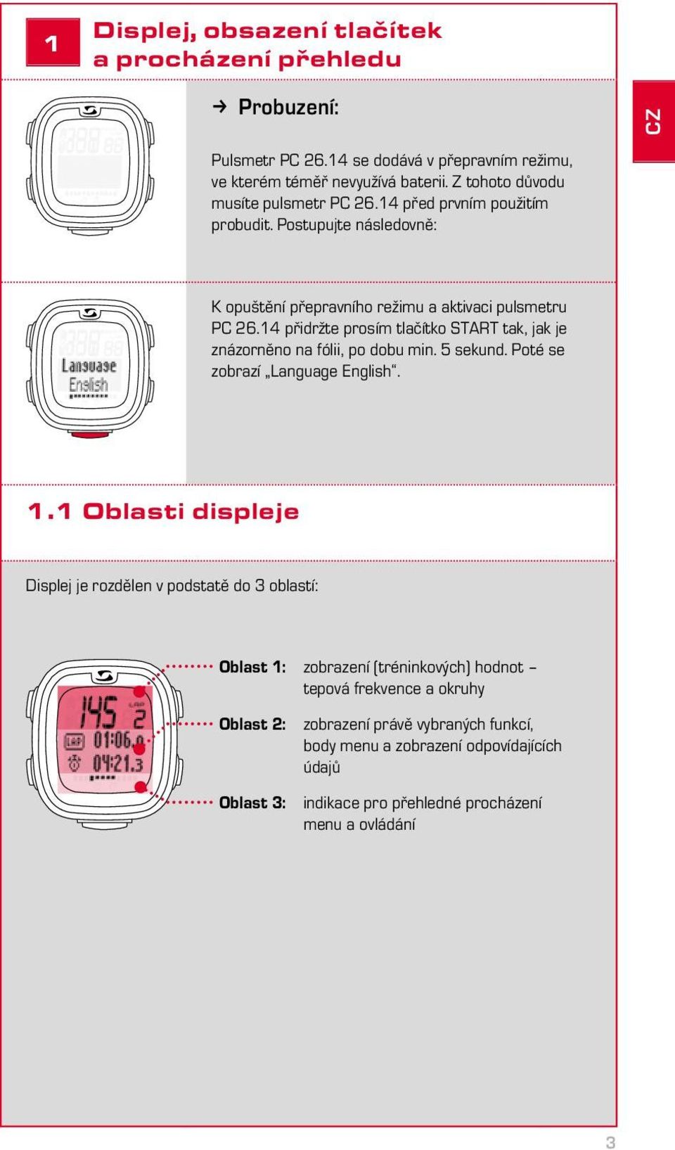 14 přidržte prosím tlačítko START tak, jak je znázorněno na fólii, po dobu min. 5 sekund. Poté se zobrazí Language English. 1.