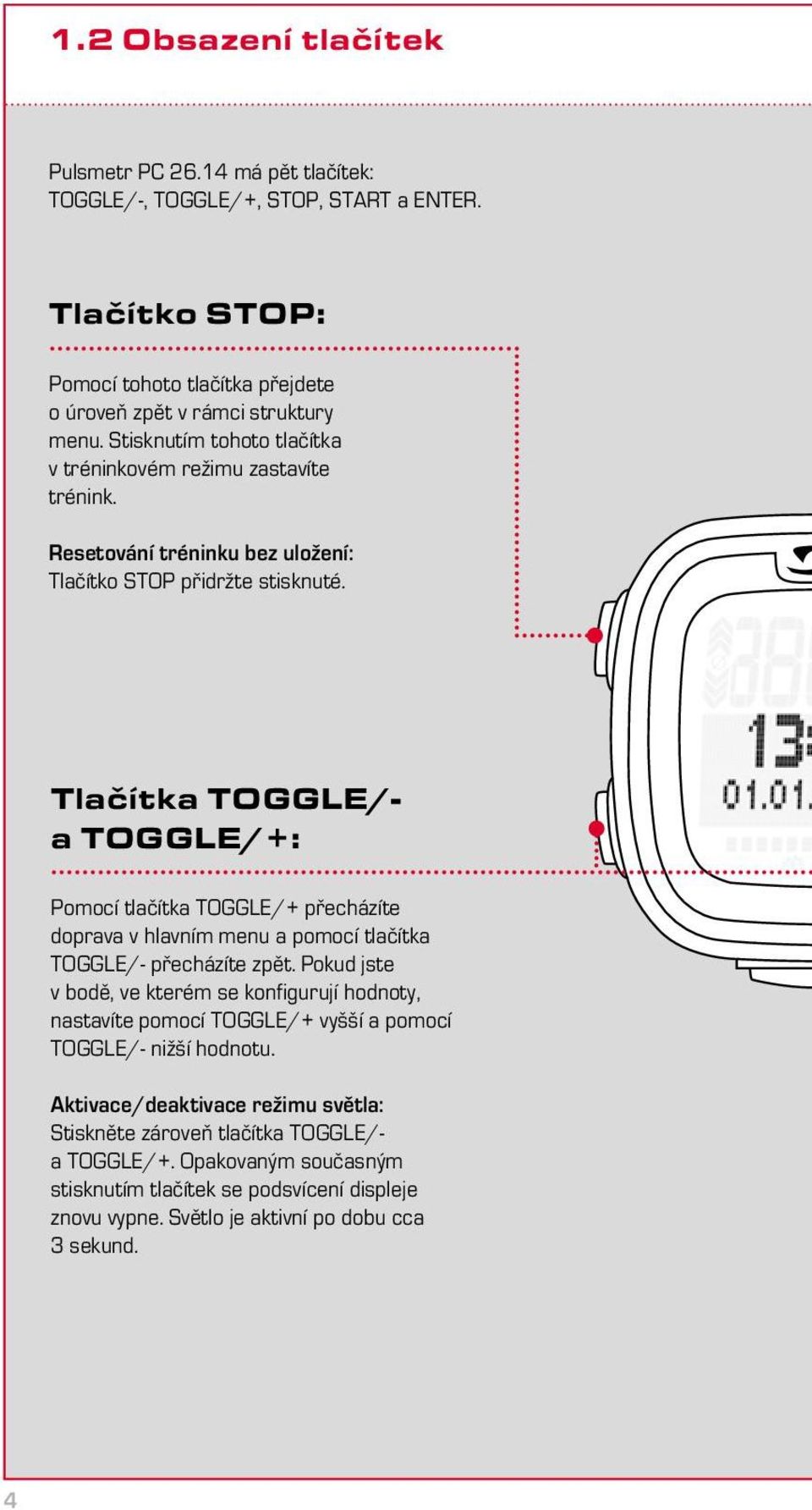 Tlačítka TOGGLE/- a TOGGLE/+: Pomocí tlačítka TOGGLE/+ přecházíte doprava v hlavním menu a pomocí tlačítka TOGGLE/- přecházíte zpět.