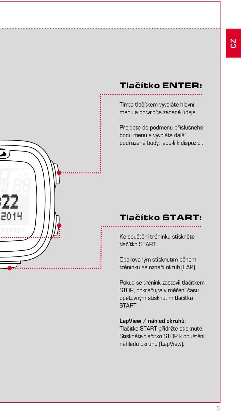 Tlačítko START: Ke spuštění tréninku stiskněte tlačítko START. Opakovaným stisknutím během tréninku se označí okruh (LAP).