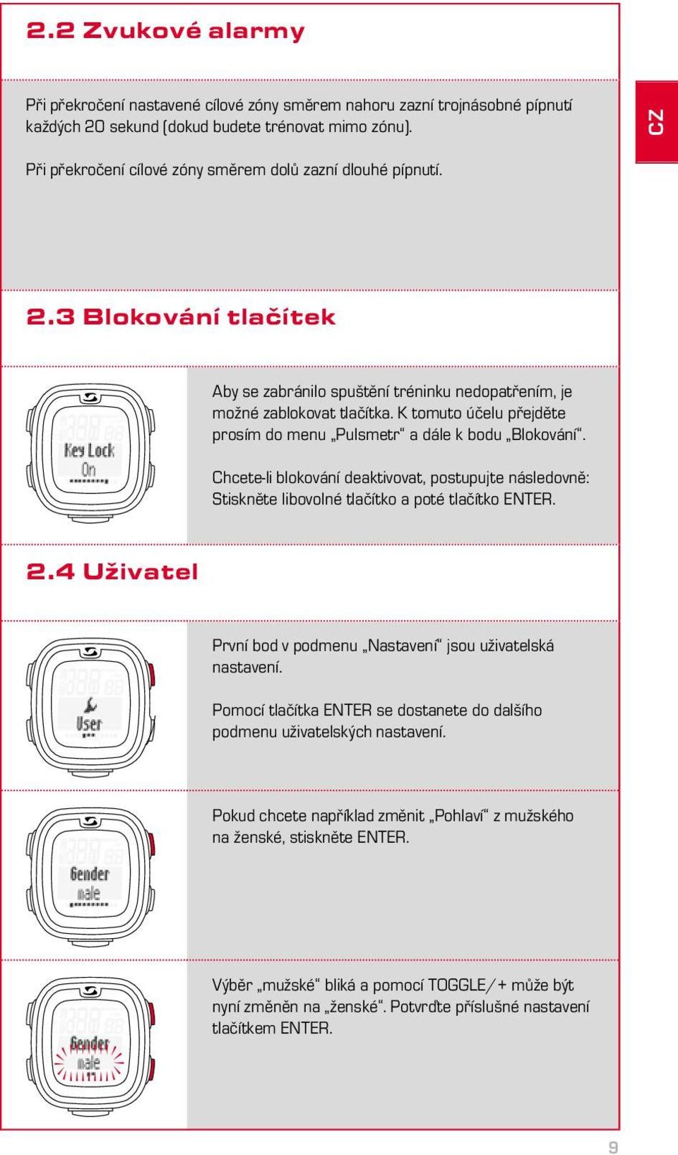 K tomuto účelu přejděte prosím do menu Pulsmetr a dále k bodu Blokování. Chcete-li blokování deaktivovat, postupujte následovně: Stiskněte libovolné tlačítko a poté tlačítko ENTER. 2.