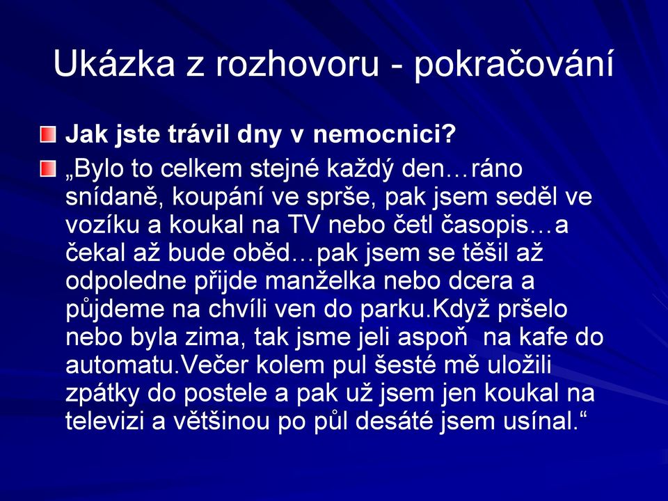 čekal až bude oběd pak jsem se těšil až odpoledne přijde manželka nebo dcera a půjdeme na chvíli ven do parku.