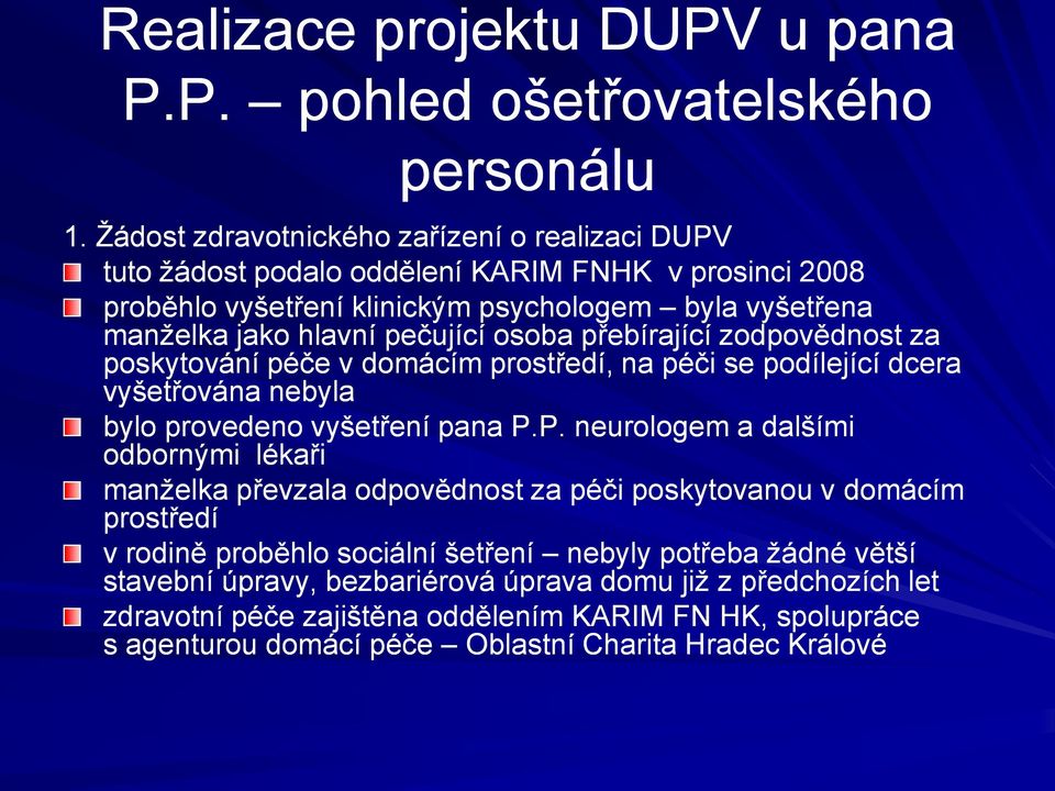 osoba přebírající zodpovědnost za poskytování péče v domácím prostředí, na péči se podílející dcera vyšetřována nebyla bylo provedeno vyšetření pana P.