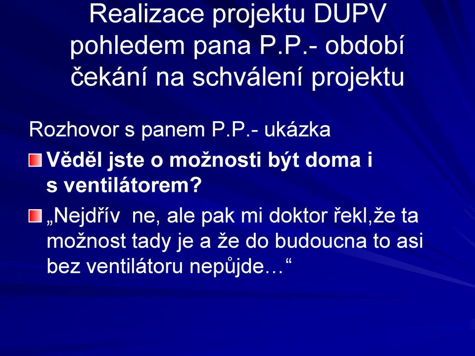 P.- období čekání na schválení projektu Rozhovor s panem P.P.- ukázka Věděl jste o možnosti být doma i s ventilátorem?