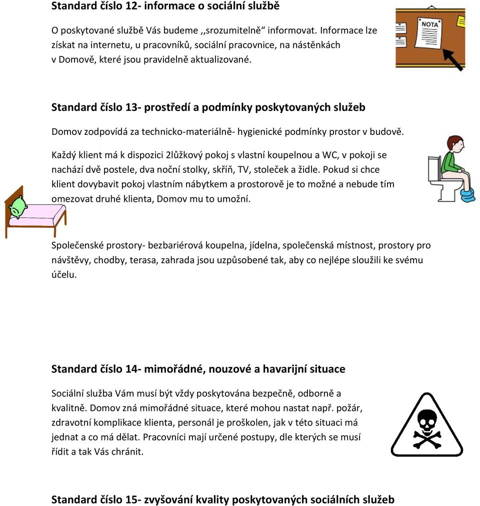 Standard číslo 13- prostředí a podmínky poskytovaných služeb Domov zodpovídá za technicko-materiálně- hygienické podmínky prostor v budově.